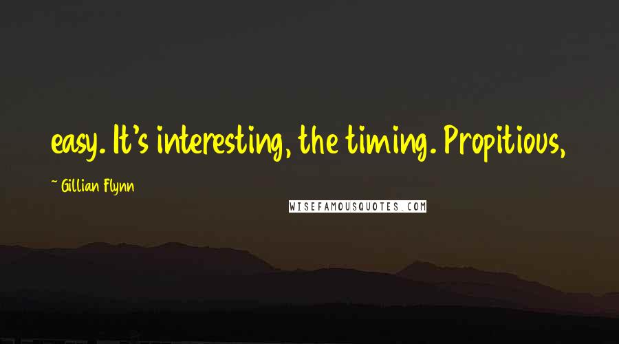 Gillian Flynn Quotes: easy. It's interesting, the timing. Propitious,