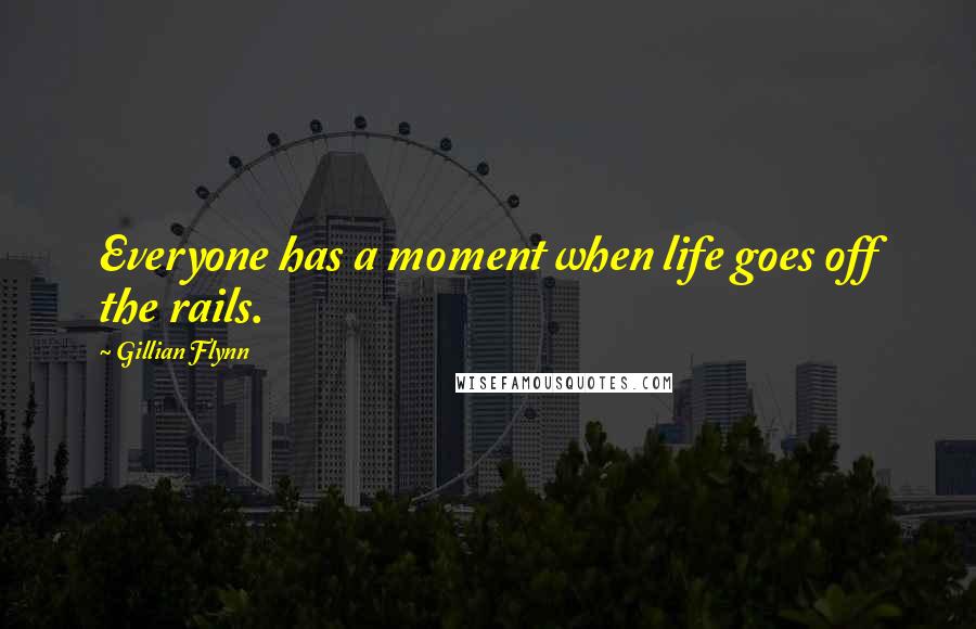 Gillian Flynn Quotes: Everyone has a moment when life goes off the rails.