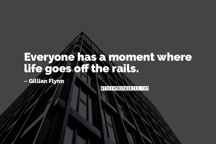 Gillian Flynn Quotes: Everyone has a moment where life goes off the rails.