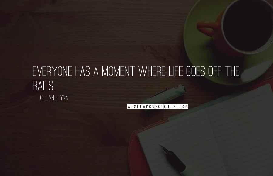 Gillian Flynn Quotes: Everyone has a moment where life goes off the rails.