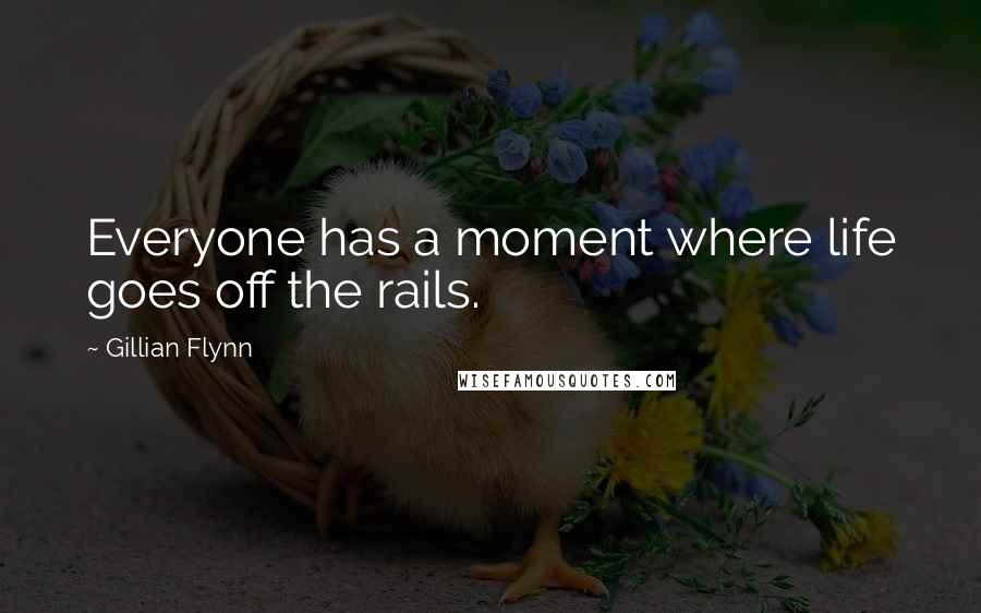 Gillian Flynn Quotes: Everyone has a moment where life goes off the rails.
