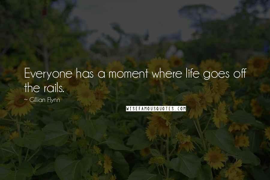 Gillian Flynn Quotes: Everyone has a moment where life goes off the rails.