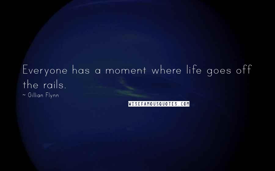 Gillian Flynn Quotes: Everyone has a moment where life goes off the rails.