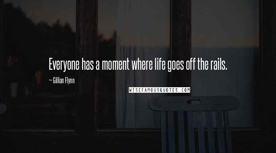 Gillian Flynn Quotes: Everyone has a moment where life goes off the rails.