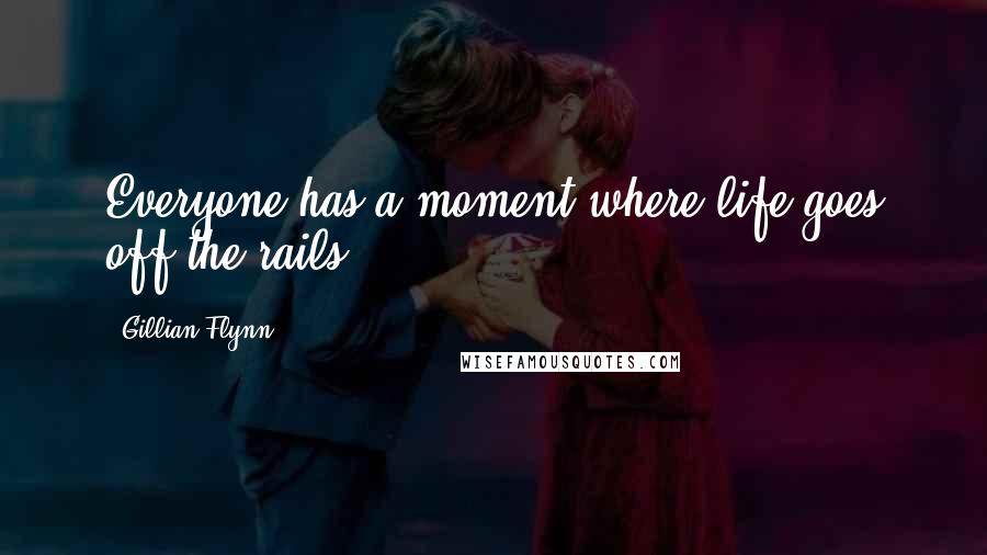 Gillian Flynn Quotes: Everyone has a moment where life goes off the rails.
