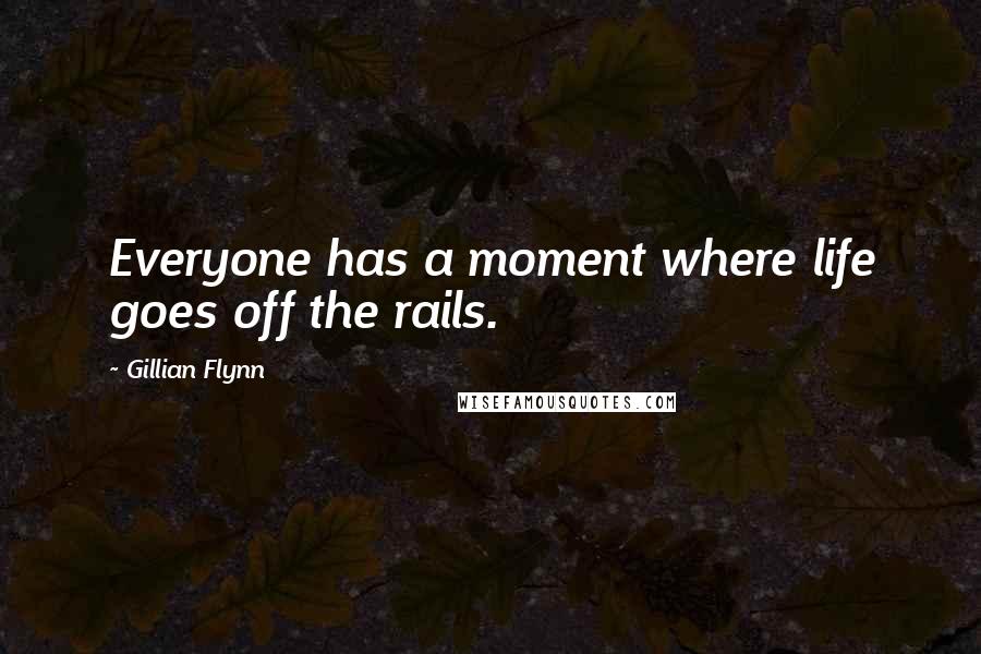 Gillian Flynn Quotes: Everyone has a moment where life goes off the rails.