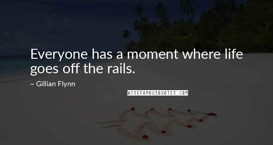 Gillian Flynn Quotes: Everyone has a moment where life goes off the rails.