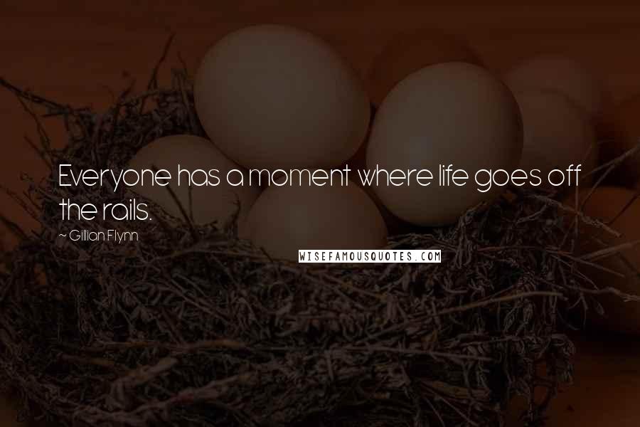 Gillian Flynn Quotes: Everyone has a moment where life goes off the rails.