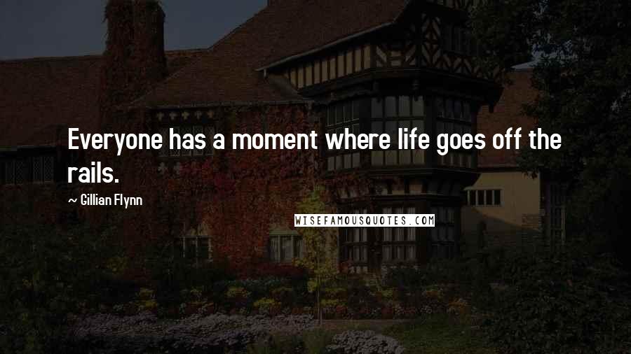 Gillian Flynn Quotes: Everyone has a moment where life goes off the rails.