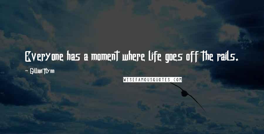 Gillian Flynn Quotes: Everyone has a moment where life goes off the rails.