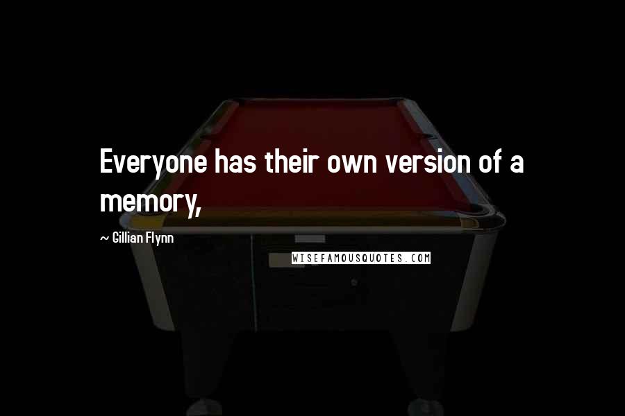 Gillian Flynn Quotes: Everyone has their own version of a memory,