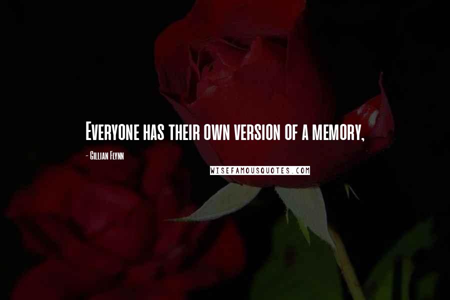 Gillian Flynn Quotes: Everyone has their own version of a memory,