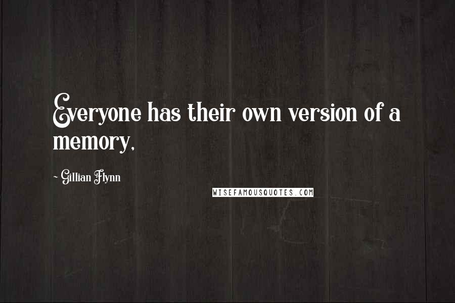 Gillian Flynn Quotes: Everyone has their own version of a memory,