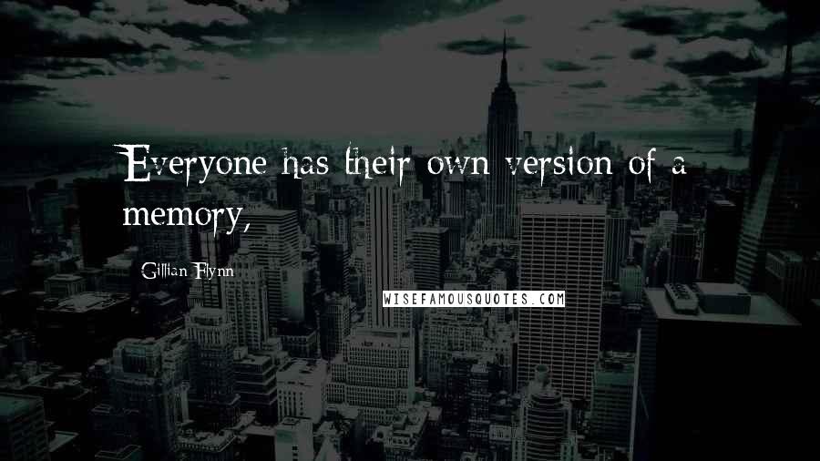 Gillian Flynn Quotes: Everyone has their own version of a memory,