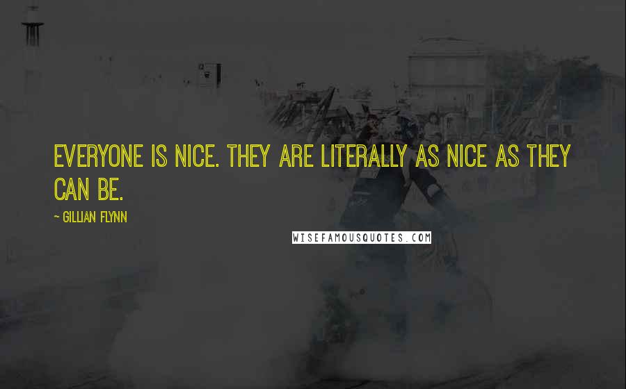 Gillian Flynn Quotes: Everyone is nice. They are literally as nice as they can be.