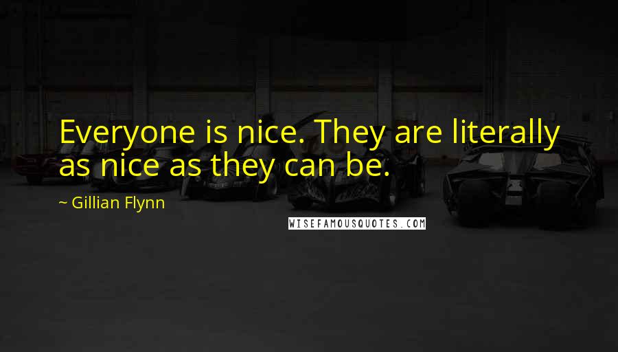 Gillian Flynn Quotes: Everyone is nice. They are literally as nice as they can be.