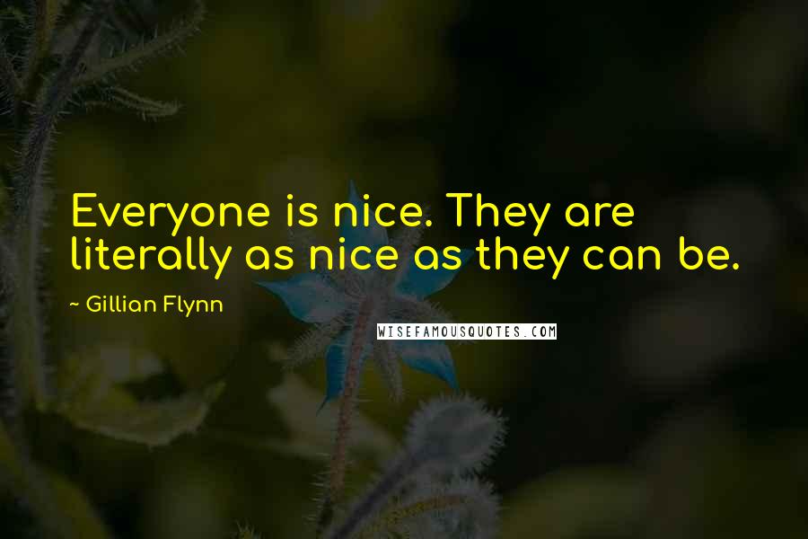 Gillian Flynn Quotes: Everyone is nice. They are literally as nice as they can be.