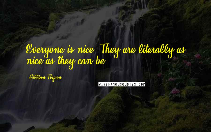 Gillian Flynn Quotes: Everyone is nice. They are literally as nice as they can be.