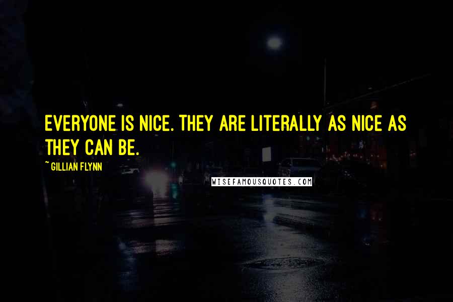 Gillian Flynn Quotes: Everyone is nice. They are literally as nice as they can be.