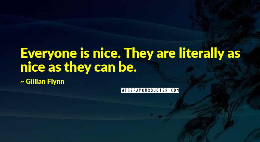 Gillian Flynn Quotes: Everyone is nice. They are literally as nice as they can be.