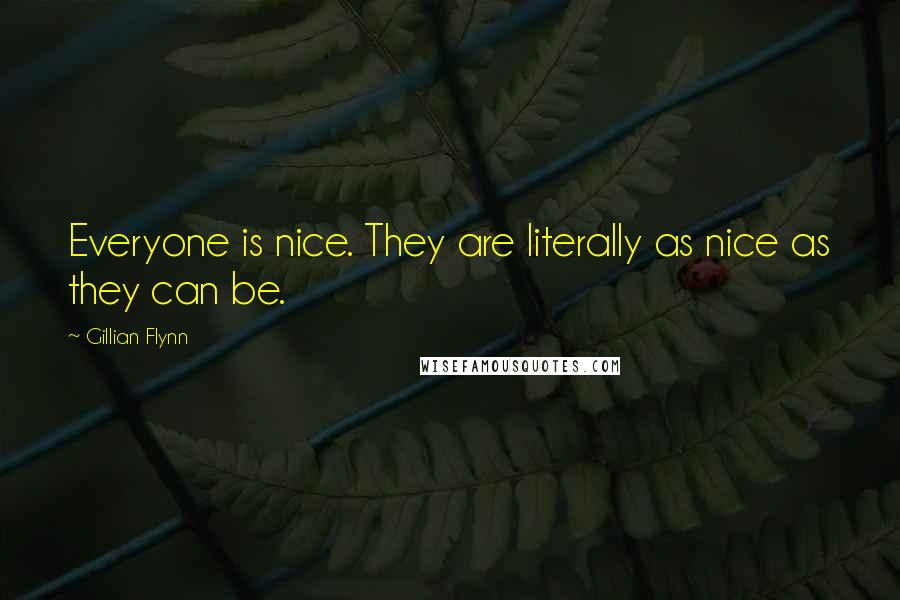 Gillian Flynn Quotes: Everyone is nice. They are literally as nice as they can be.