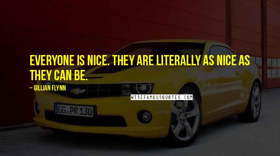 Gillian Flynn Quotes: Everyone is nice. They are literally as nice as they can be.