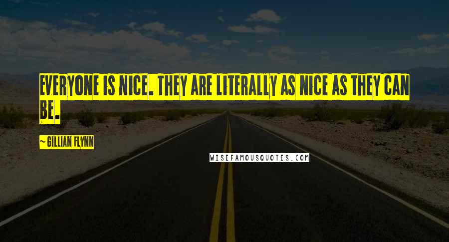 Gillian Flynn Quotes: Everyone is nice. They are literally as nice as they can be.