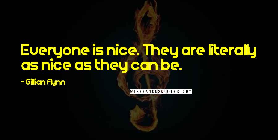 Gillian Flynn Quotes: Everyone is nice. They are literally as nice as they can be.