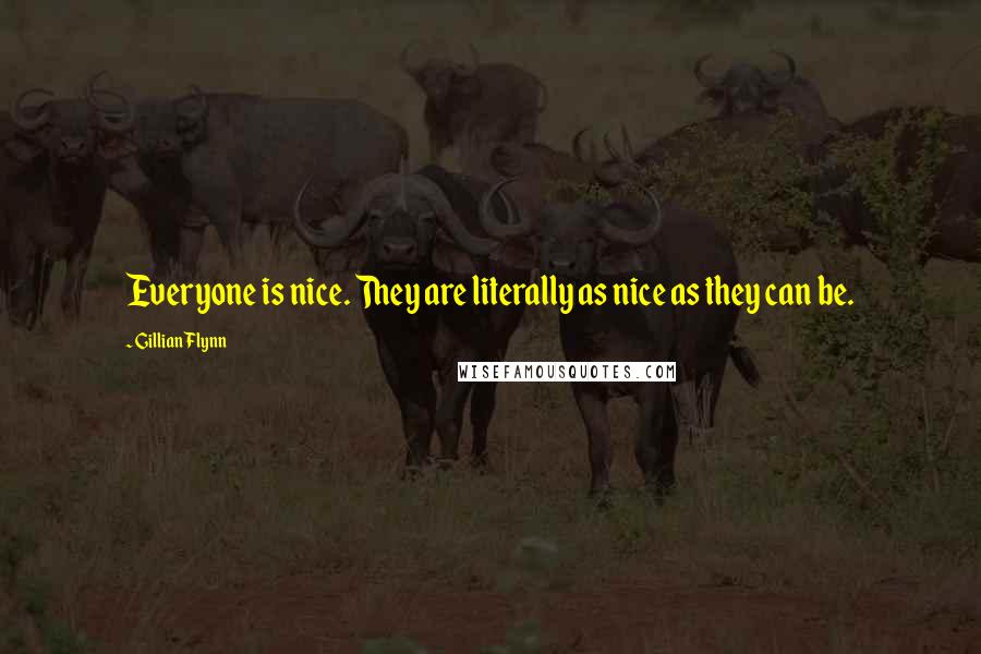 Gillian Flynn Quotes: Everyone is nice. They are literally as nice as they can be.