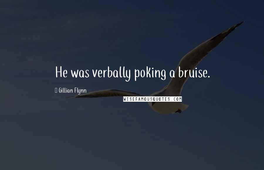 Gillian Flynn Quotes: He was verbally poking a bruise.