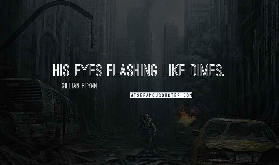 Gillian Flynn Quotes: his eyes flashing like dimes.