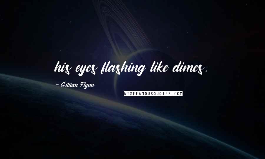 Gillian Flynn Quotes: his eyes flashing like dimes.