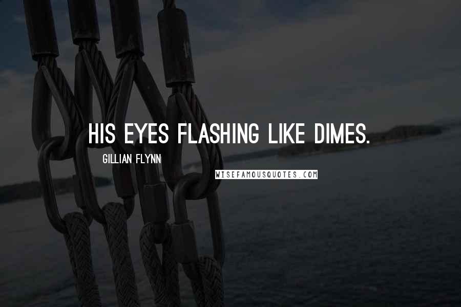 Gillian Flynn Quotes: his eyes flashing like dimes.