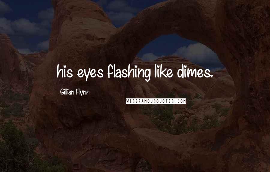 Gillian Flynn Quotes: his eyes flashing like dimes.