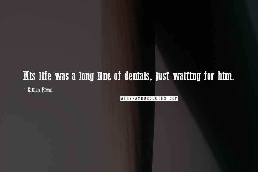 Gillian Flynn Quotes: His life was a long line of denials, just waiting for him.