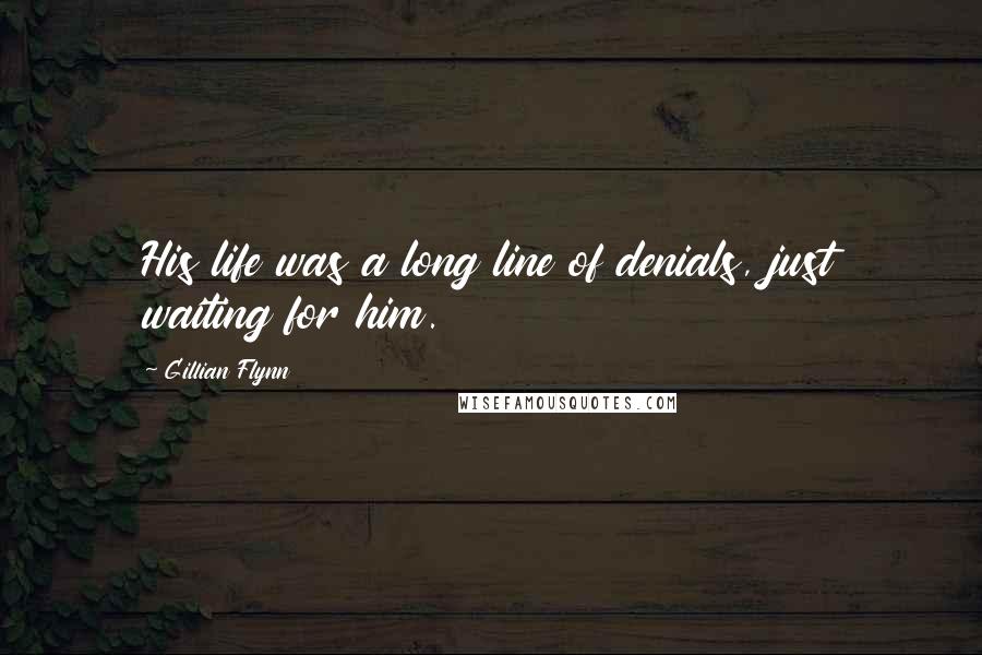 Gillian Flynn Quotes: His life was a long line of denials, just waiting for him.