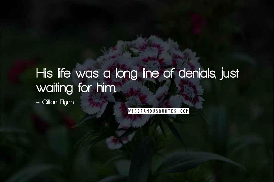 Gillian Flynn Quotes: His life was a long line of denials, just waiting for him.
