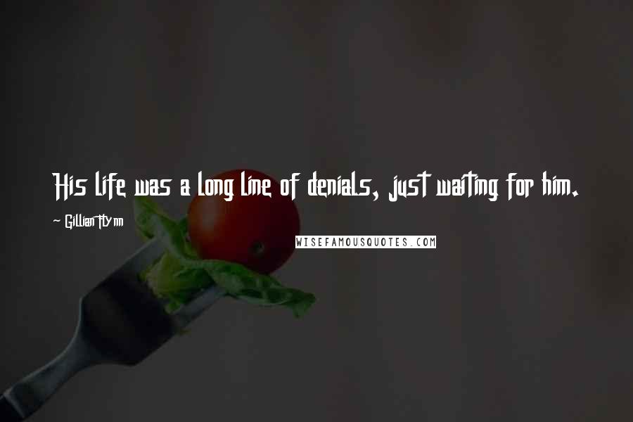 Gillian Flynn Quotes: His life was a long line of denials, just waiting for him.