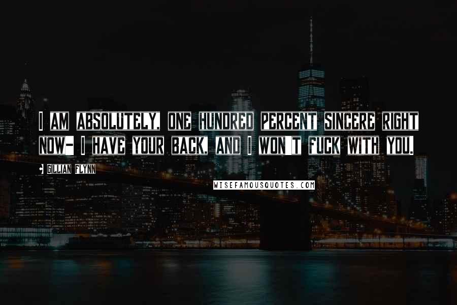 Gillian Flynn Quotes: I am absolutely, one hundred percent sincere right now- I have your back, and I won't fuck with you.