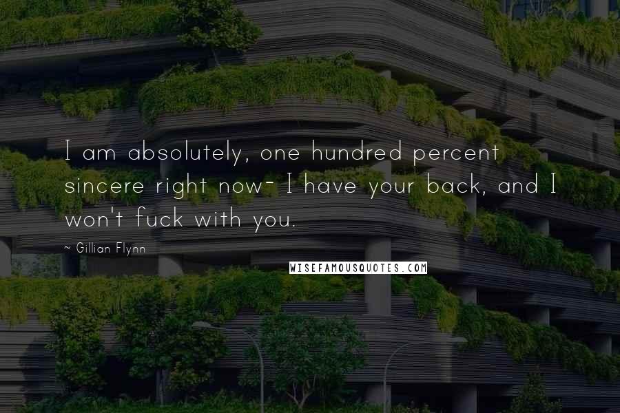 Gillian Flynn Quotes: I am absolutely, one hundred percent sincere right now- I have your back, and I won't fuck with you.