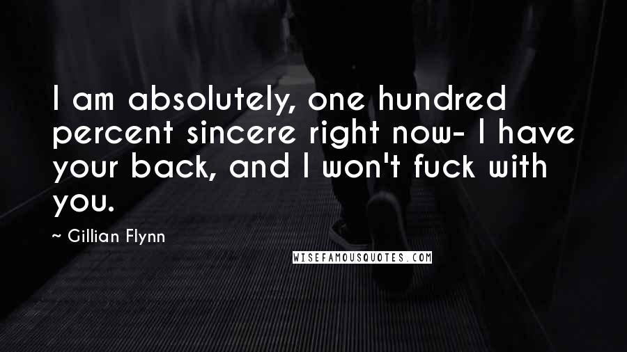 Gillian Flynn Quotes: I am absolutely, one hundred percent sincere right now- I have your back, and I won't fuck with you.