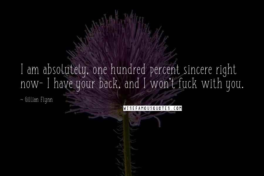 Gillian Flynn Quotes: I am absolutely, one hundred percent sincere right now- I have your back, and I won't fuck with you.