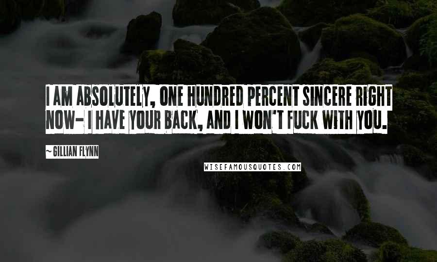 Gillian Flynn Quotes: I am absolutely, one hundred percent sincere right now- I have your back, and I won't fuck with you.