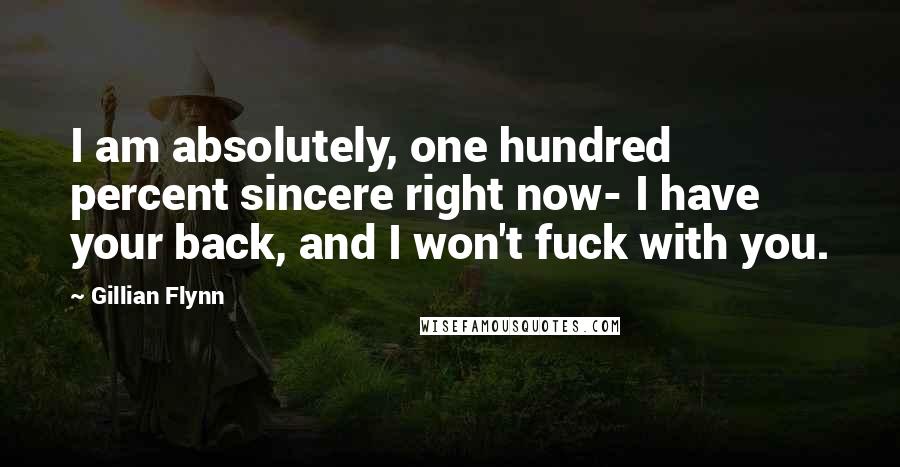 Gillian Flynn Quotes: I am absolutely, one hundred percent sincere right now- I have your back, and I won't fuck with you.
