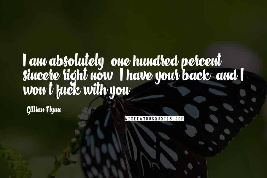 Gillian Flynn Quotes: I am absolutely, one hundred percent sincere right now- I have your back, and I won't fuck with you.