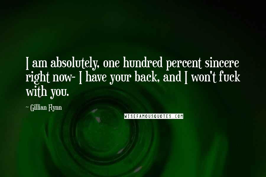 Gillian Flynn Quotes: I am absolutely, one hundred percent sincere right now- I have your back, and I won't fuck with you.