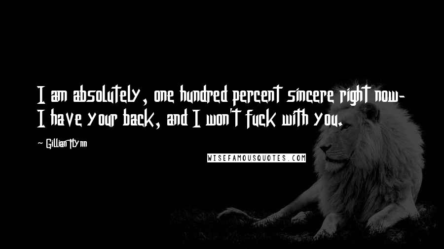 Gillian Flynn Quotes: I am absolutely, one hundred percent sincere right now- I have your back, and I won't fuck with you.