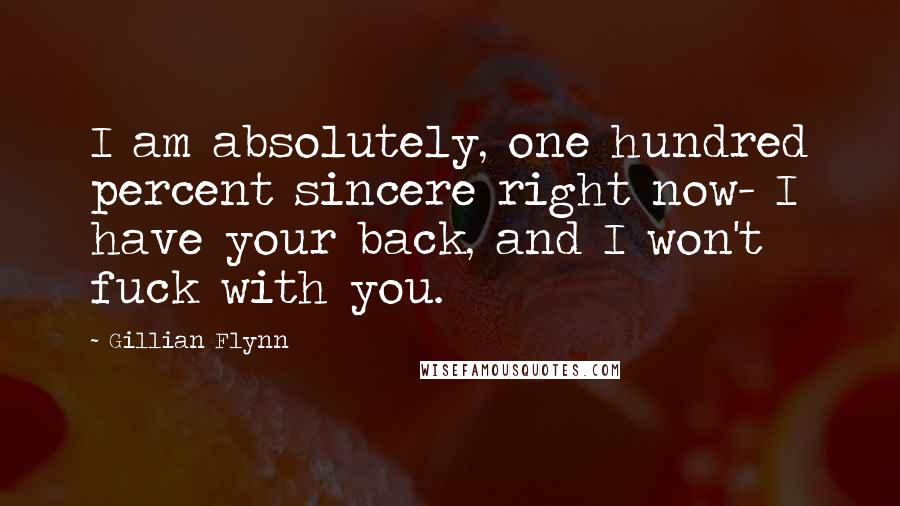 Gillian Flynn Quotes: I am absolutely, one hundred percent sincere right now- I have your back, and I won't fuck with you.
