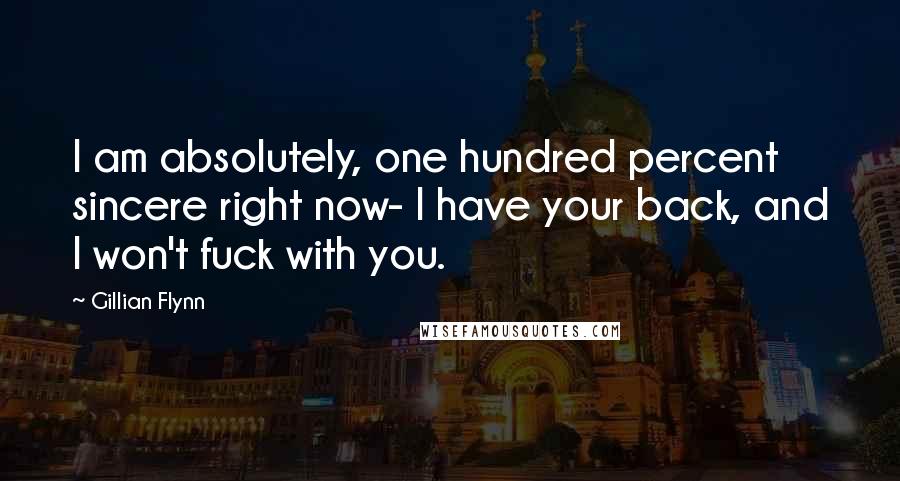 Gillian Flynn Quotes: I am absolutely, one hundred percent sincere right now- I have your back, and I won't fuck with you.