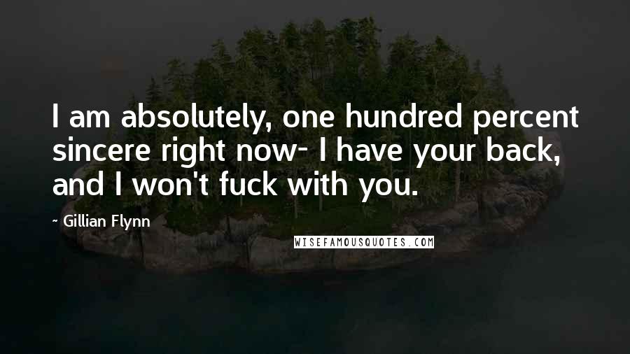 Gillian Flynn Quotes: I am absolutely, one hundred percent sincere right now- I have your back, and I won't fuck with you.